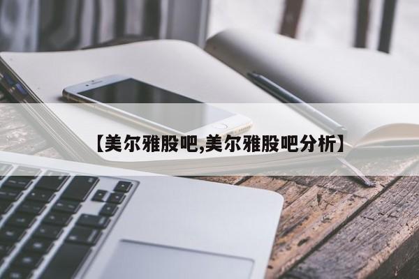 【美尔雅股吧,美尔雅股吧分析】
