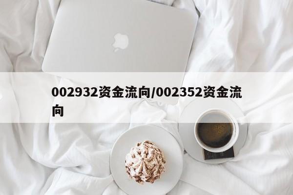 002932资金流向/002352资金流向